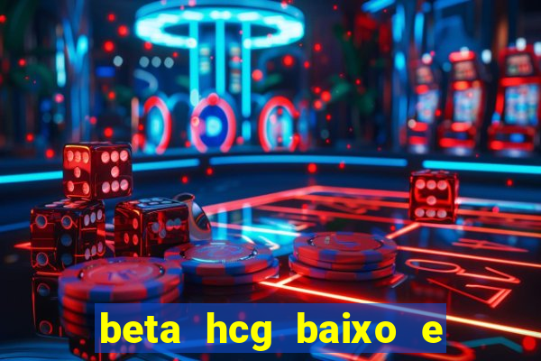 beta hcg baixo e gravidez evoluiu